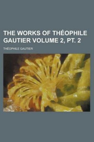 Cover of The Works of Th Ophile Gautier Volume 2, PT. 2