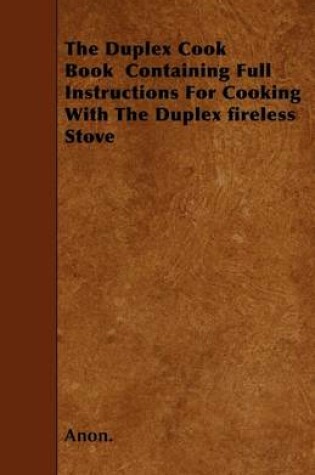 Cover of The Duplex Cook Book Containing Full Instructions For Cooking With The Duplex Fireless Stove