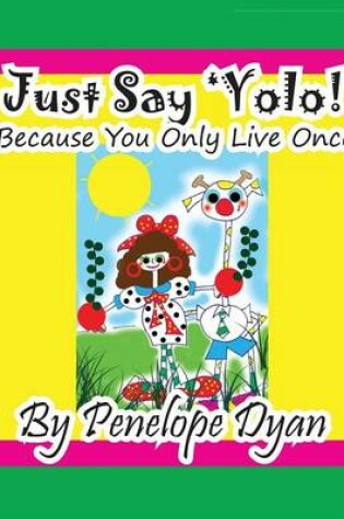 Cover of Just Say 'YOLO!' (Because You Only Live Once!)