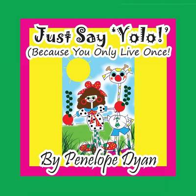 Book cover for Just Say 'YOLO!' (Because You Only Live Once!)