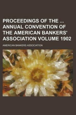 Cover of Proceedings of the Annual Convention of the American Bankers' Association Volume 1902