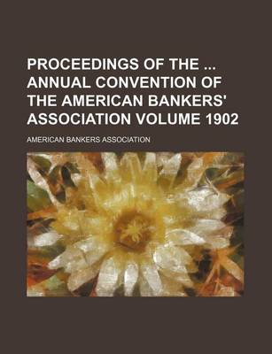 Book cover for Proceedings of the Annual Convention of the American Bankers' Association Volume 1902