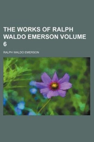 Cover of The Works of Ralph Waldo Emerson Volume 6