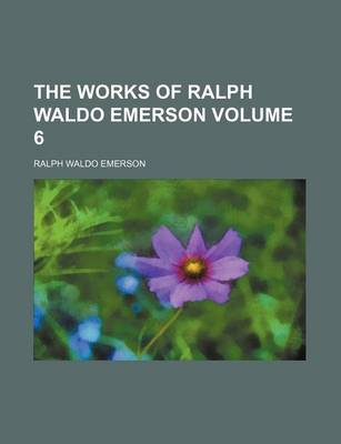 Book cover for The Works of Ralph Waldo Emerson Volume 6