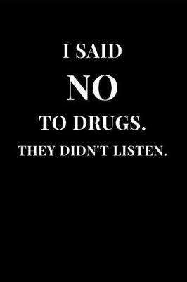 Cover of I Said No To Drugs. They Didn't Listen.