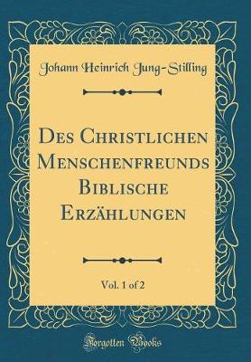 Book cover for Des Christlichen Menschenfreunds Biblische Erzahlungen, Vol. 1 of 2 (Classic Reprint)