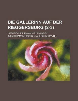 Book cover for Die Gallerinn Auf Der Rieggersburg; Historischer Roman Mit Urkunden (2-3 )