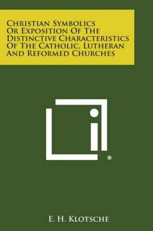 Cover of Christian Symbolics or Exposition of the Distinctive Characteristics of the Catholic, Lutheran and Reformed Churches