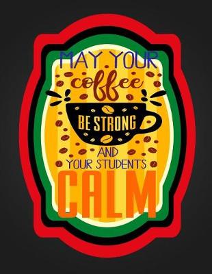 Book cover for May Coffee Be Strong And Your Students Calm