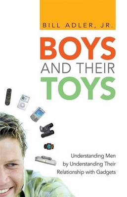 Book cover for Boys and Their Toys: Understanding Men by Understanding Their Relationship with Gadgets