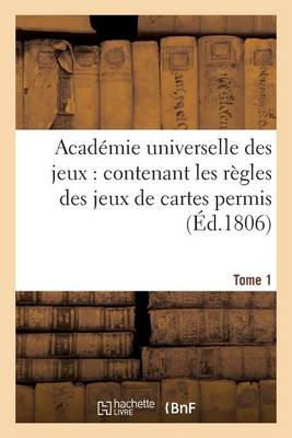 Cover of Académie Universelle Des Jeux: Contenant Les Règles Des Jeux de Cartes Permis T. 1