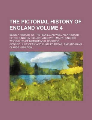 Book cover for The Pictorial History of England Volume 4; Being a History of the People, as Well as a History of the Kingdom Illustrated with Many Hundred Wood-Cuts