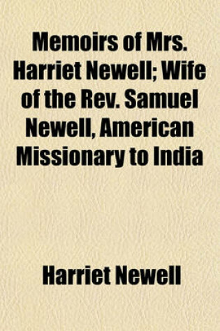 Cover of Memoirs of Mrs. Harriet Newell; Wife of the REV. Samuel Newell, American Missionary to India