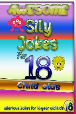Book cover for Awesome Sily Jokes for 18 child olds