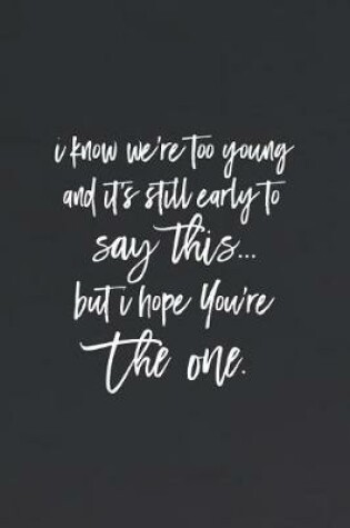 Cover of I Know We Re Too Young And It S Still Early To Say This But I Hope You Re The One