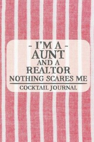 Cover of I'm a Aunt and a Realtor Nothing Scares Me Cocktail Journal