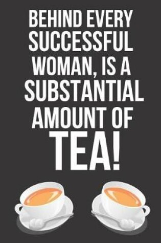 Cover of Behind Every Successful Woman, Is a Substantial Amount of Tea