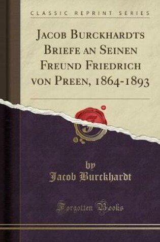 Cover of Jacob Burckhardts Briefe an Seinen Freund Friedrich Von Preen, 1864-1893 (Classic Reprint)