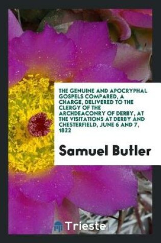 Cover of The Genuine and Apocryphal Gospels Compared, a Charge, Delivered to the Clergy of the Archdeaconry of Derby, at the Visitations at Derby and Chesterfield, June 6 and 7, 1822