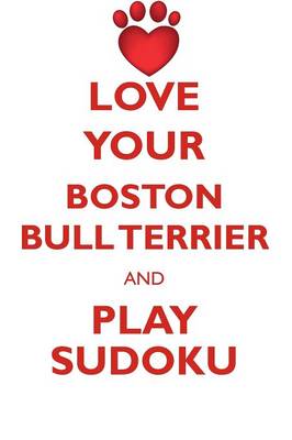 Book cover for LOVE YOUR BOSTON BULL TERRIER AND PLAY SUDOKU AMERICAN BOSTON BULL TERRIER SUDOKU LEVEL 1 of 15