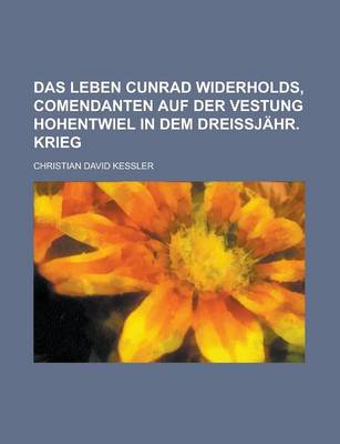 Book cover for Das Leben Cunrad Widerholds, Comendanten Auf Der Vestung Hohentwiel in Dem Dreissjahr. Krieg