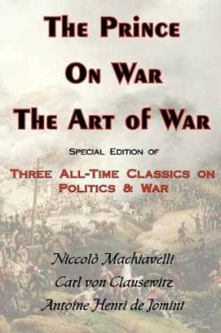 Cover of The Prince, On War & The Art of War - Three All-Time Classics On Politics & War