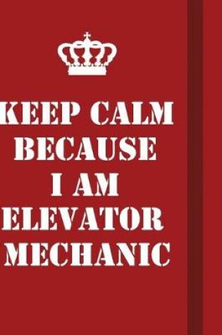 Cover of Keep Calm Because I Am Elevator Mechanic