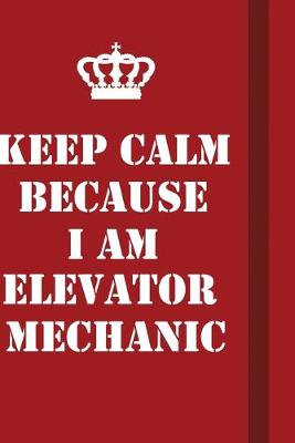 Book cover for Keep Calm Because I Am Elevator Mechanic