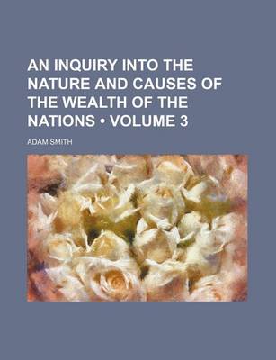 Book cover for An Inquiry Into the Nature and Causes of the Wealth of the Nations (Volume 3)