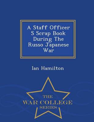 Book cover for A Staff Officer S Scrap Book During the Russo Japanese War - War College Series