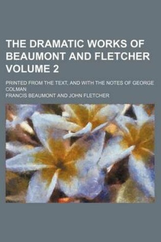 Cover of The Dramatic Works of Beaumont and Fletcher Volume 2; Printed from the Text, and with the Notes of George Colman