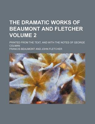 Book cover for The Dramatic Works of Beaumont and Fletcher Volume 2; Printed from the Text, and with the Notes of George Colman