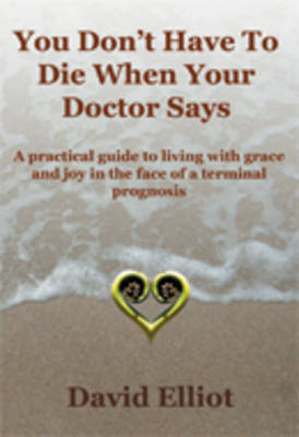 Book cover for You Don't Have to Die When Your Doctor Says