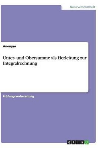 Cover of Unter- und Obersumme als Herleitung zur Integralrechnung