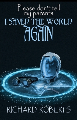 Book cover for Please Don't Tell My Parents I Saved the World Again