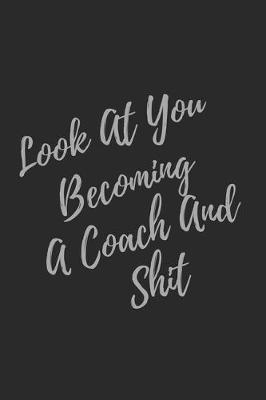 Book cover for Look At You Becoming A Coach And Shit