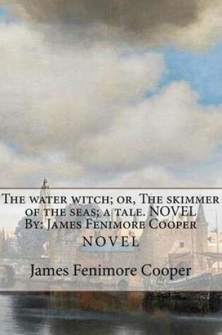 Cover of The water witch; or, The skimmer of the seas; a tale. NOVEL By