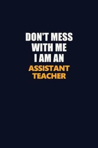 Cover of Don't Mess With Me Because I Am An Assistant Teacher