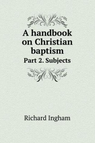 Cover of A Handbook on Christian Baptism Part 2. Subjects