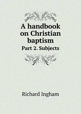 Book cover for A Handbook on Christian Baptism Part 2. Subjects