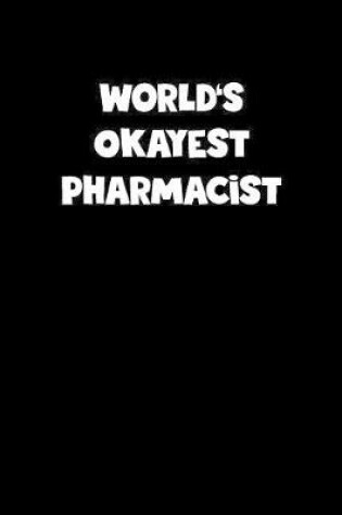 Cover of World's Okayest Pharmacist Notebook - Pharmacist Diary - Pharmacist Journal - Funny Gift for Pharmacist