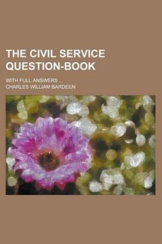 Cover of The Civil Service Question-Book; With Full Answers ...