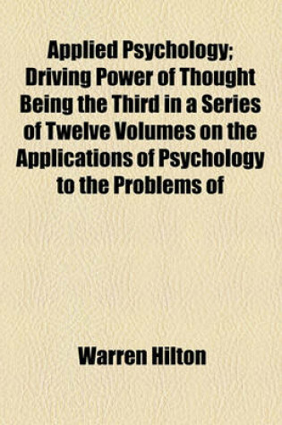 Cover of Applied Psychology; Driving Power of Thought Being the Third in a Series of Twelve Volumes on the Applications of Psychology to the Problems of