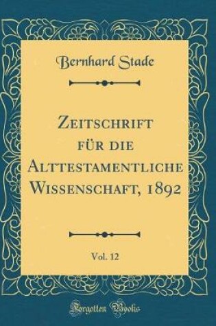 Cover of Zeitschrift Für Die Alttestamentliche Wissenschaft, 1892, Vol. 12 (Classic Reprint)