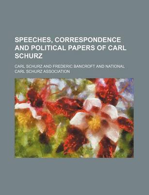 Book cover for Speeches, Correspondence and Political Papers of Carl Schurz (Volume 1-2)