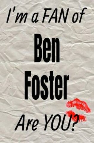 Cover of I'm a Fan of Ben Foster Are You? Creative Writing Lined Journal