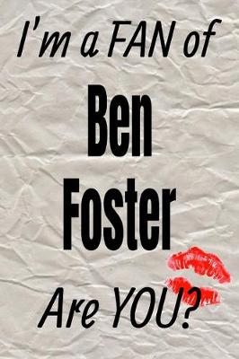 Book cover for I'm a Fan of Ben Foster Are You? Creative Writing Lined Journal