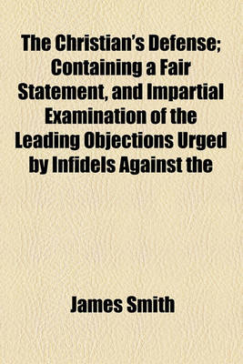 Book cover for The Christian's Defense; Containing a Fair Statement, and Impartial Examination of the Leading Objections Urged by Infidels Against the