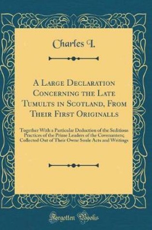 Cover of A Large Declaration Concerning the Late Tumults in Scotland, from Their First Originalls