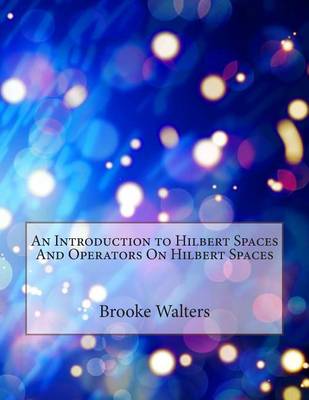 Book cover for An Introduction to Hilbert Spaces and Operators on Hilbert Spaces